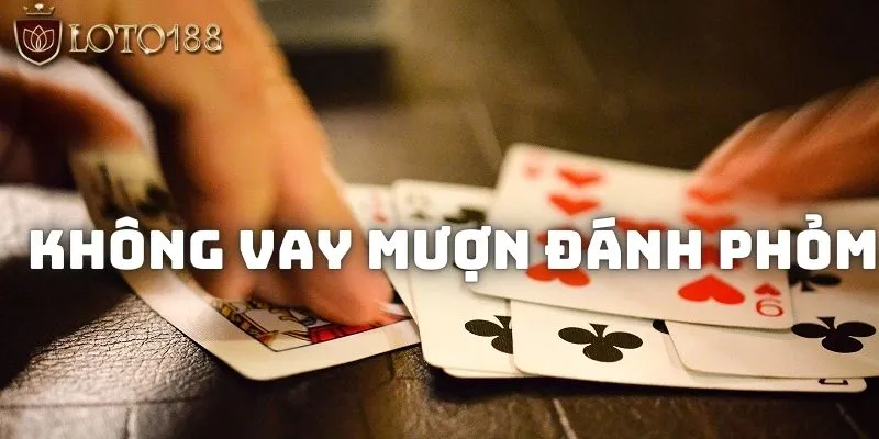 Tuyệt đối không được vay mượn tiền để chơi phỏm