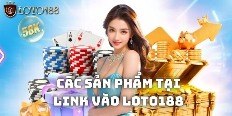 Những loại hình game nổi bật có tại link vào Loto188