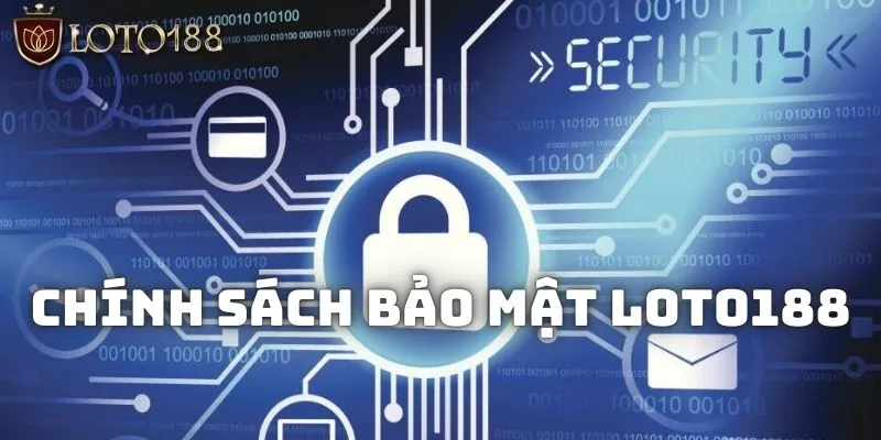 Tìm hiểu tổng quan về các quy định trong chính sách bảo mật tại Loto188