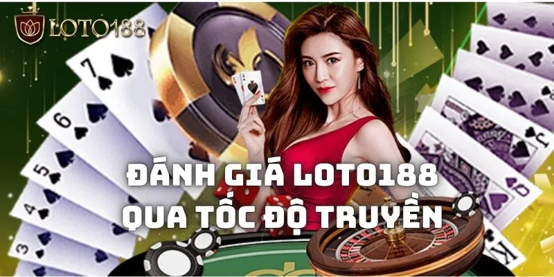 Đánh giá Loto188 khách quan qua tốc độ truyền