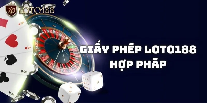 Hàng loạt giấy phép hợp pháp tại Loto188 là gì