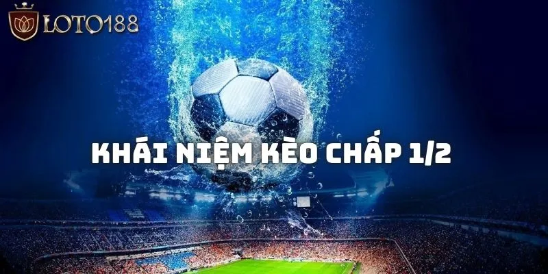 Tìm hiểu về định nghĩa tỷ lệ kèo chấp 1/2 là gì