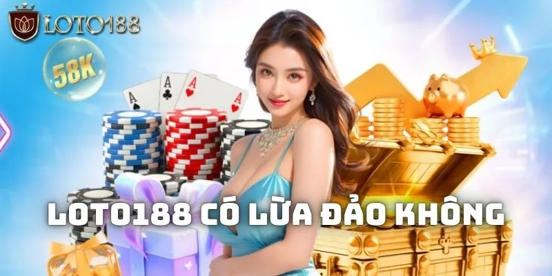 LOTO188 có lừa đảo không? Tìm hiểu sự thật ẩn chứa phía sau