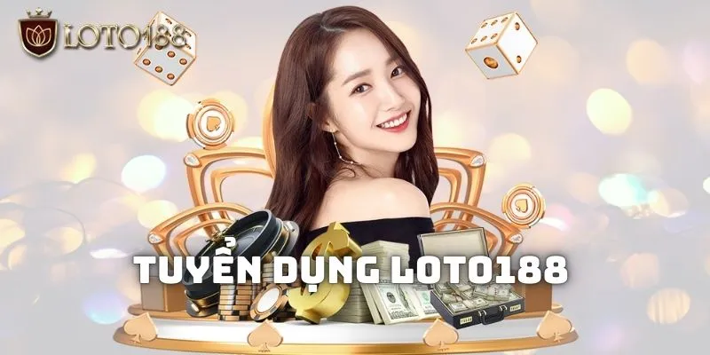 Tuyển Dụng LOTO188 – Công Việc Hấp Dẫn Dành Cho Mọi Người